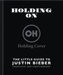 Text: "HOLDING ON", "Holding Cover", "THE LITTLE GUIDE TO JUSTIN BIEBER", "UNOFFICIAL AND UNAUTHORIZED". Dunkler Hintergrund.