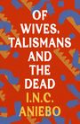 I.N.C. Aniebo: Of Wives, Talismans and the Dead, Buch