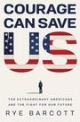 „COURAGE CAN SAVE US“ in großen Buchstaben, „Ten Extraordinary Americans and the Fight for Our Future“, „Rye Barcott“. U.S.-Flaggenfarben im Wort "US", eine Person in Uniform darunter.