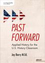 "PAST FORWARD: Applied History for the U.S. History Classroom" von Jay Barry M.Ed. Drei Flaggen-Pfeile oben links.