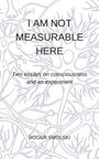 "I AM NOT MEASURABLE HERE" steht oben. Darunter: "Two essays on consciousness and an experiment." Name: Roger Smolski. Hintergrund zeigt ein neuronales Muster.