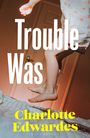 „Trouble Was“ in großer Schrift, „Charlotte Edwardes“ in Gelb. Ein Kind springt auf einem Bett.