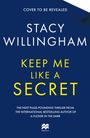 Text: "Cover to be revealed. Stacy Willingham. Keep Me Like a Secret." Blaues Design, gelbe und weiße Schrift. Macmillan-Logo.