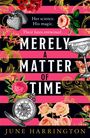 Text: "Her science. His magic. Their fates entwined... MERELY A MATTER OF TIME. JUNE HARRINGTON." Illustration mit Blumen, Uhr.