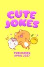 "CUTE JOKES" und "PUBLISHING APRIL 2027" in lila. Süße Tiere lachen auf gelbem Hintergrund.