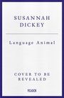 Oben: "Susannah Dickey". Mitte: "Language Animal". Unten: "Cover to be revealed". Schlichtes Design in Blau.