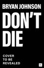 BRYAN JOHNSON, DON'T DIE, COVER TO BE REVEALED. Schwarzer Hintergrund, weiße, fette Schrift. Unten rechts ein kleines Logo.