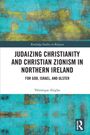 Véronique Altglas: Judaizing Christianity and Christian Zionism in Northern Ireland, Buch