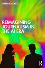 Charlie Beckett: Reimagining Journalism in the AI Era, Buch