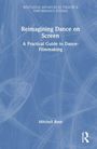 Titel: "Reimagining Dance on Screen". Untertitel: "A Practical Guide to Dance-Filmmaking". Autor: Mitchell Rose.
