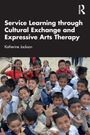 Katherine Jackson: Service-Learning through Cultural Exchange and Expressive Arts Therapy, Buch