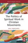 Aini Linjakumpu: The Politics of Spiritual Work in Christian Movements, Buch