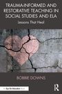 Bobbie Downs: Trauma-Informed and Restorative Teaching in Social Studies and ELA, Buch