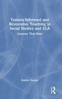 Bobbie Downs: Trauma-Informed and Restorative Teaching in Social Studies and ELA, Buch