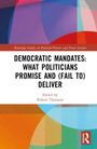 Democratic Mandates: What Politicians Promise and (Fail to) Deliver, Buch