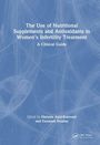 The Use of Nutritional Supplements and Antioxidants in Women's Infertility Treatment, Buch
