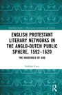 Siobhan Cucu: English Protestant Literary Networks in the Anglo-Dutch Public Sphere, 1592-1620, Buch