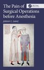 Oben steht "The Pain of Surgical Operations before Anesthesia", darunter "JEREMY C. GANZ". Darunter eine mittelalterliche Illustration eines Arztes bei einer Operation.