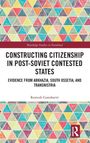 "Constructing Citizenship in Post-Soviet Contested States: Evidence from Abkhazia, South Ossetia, and Transnistria" von Ramesh Ganohariti. Buntes, geometrisches Muster.