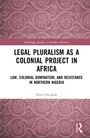"Legal Pluralism as a Colonial Project in Africa. Law, Colonial Domination, and Resistance in Northern Nigeria" von Femi Owolade.