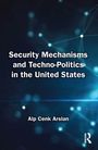 Alp Cenk Arslan: Security Mechanisms and Techno-Politics in the United States, Buch
