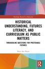 Buchtitel: "Historical Understanding, Futures Literacy, and Curriculum as Public Matters" von Kent den Heyer.