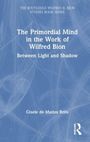 Gisele De Mattos Brito: The Primordial Mind in the Work of Wilfred Bion, Buch