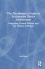"The Practitioner's Guide to Ericksonian Choice Architecture. Integrating Clinical Wisdom and the Science of Choice. Dan Short."
