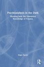 Titel: "Psychoanalysis in the Dark: Working with the Unwanted Knowledge of Trauma", Autor: Roger Bacon; blauer Hintergrund.