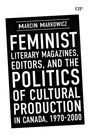 Marcin Markowicz: Feminist Literary Magazines, Editors, and the Politics of Cultural Production in Canada, 1970-2000, Buch