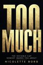 Große goldene Buchstaben „TOO MUCH“ auf schwarzem Hintergrund, darunter kleine Schrift: „THE INVISIBLE CAP NOBODY WARNS YOU ABOUT“ und „NICOLETTE BORG“.