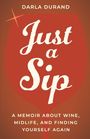 "Darla Durand, Just a Sip: A Memoir about Wine, Midlife, and Finding Yourself Again" in geschwungenem Schriftstil.