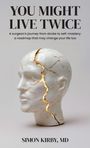Titel oben: "YOU MIGHT LIVE TWICE". Ein weißer Kopf mit goldenen Rissen im Kintsugi-Stil. Autor: Simon Kirby, MD.