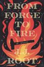 "FROM FORGE TO FIRE J.J. ROOT a Novel" in stilisierter Schrift, vor roten Flammen mit dunklem Hintergrund und Sternen.