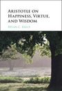 Bryan C Reece: Aristotle on Happiness, Virtue, and Wisdom, Buch