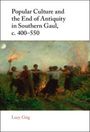 Lucy Grig: Popular Culture and the End of Antiquity in Southern Gaul, C. 400-550, Buch