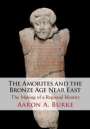 Aaron A Burke: The Amorites and the Bronze Age Near East, Buch