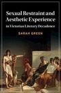 Sarah Green: Sexual Restraint and Aesthetic Experience in Victorian Literary Decadence, Buch