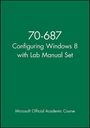 Microsoft Official Academic Course: 70-687 Configuring Windows 8 with Lab Manual Set, Buch