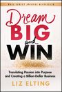 Elting: Dream Big and Win: Translating Passion into Purpos e and Creating a Billion Dollar Business, Buch