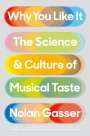 Nolan Gasser: Why You Like It: The Science and Culture of Musical Taste, Buch