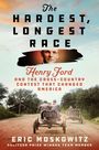 "The Hardest, Longest Race. Henry Ford and the Cross-Country Contest That Changed America. Eric Moskowitz." 
Darunter zwei Oldtimer auf einer Landstraße.
