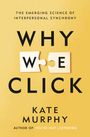 „The Emerging Science of Interpersonal Synchrony. Why We Click. Kate Murphy. Author of You're Not Listening.“ Gelber Hintergrund.