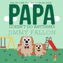 Jimmy Fallon: Papa Doesn't Do Anything!, Buch