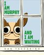 Text: „I AM MURPHY AND I AM WAITING“ und „DAN YACCARINO“. Illustration: Hund schaut aus einem Fenster.
