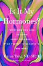 "IS IT MY HORMONES? Everything You Want (and Need) to Know About Your Body, from Puberty to Menopause and More KAREN TANG"