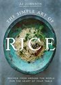 Jj Johnson: The Simple Art of Rice: Recipes from Around the World for the Heart of Your Table, Buch
