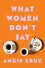 Text: "THINGS WOMEN DON’T SAY A NOVEL ANGIE CRUZ FLATIRON BOOKS COVER FORTHCOMING." Unten ein Logo mit einem Gebäude.