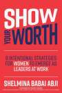 Shelmina Abji: Show Your Worth: 8 Intentional Strategies for Women to Emerge as Leaders at Work, Buch