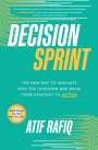 Atif Rafiq: Decision Sprint: The New Way to Innovate into the Unknown and Move from Strategy to Action, Buch